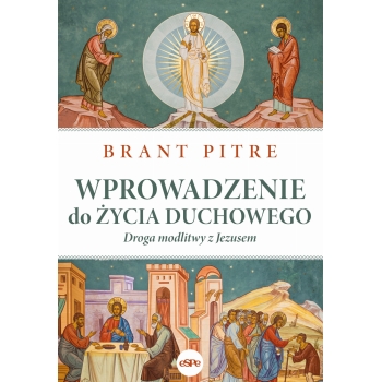 Wprowadzenie do życia duchowego. Droga modlitwy z Jezusem -Brant Pitre